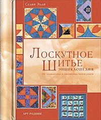 обложка книги Лоскутное шитье. Энциклопедия книга Лоскутное шитье. Энциклопедия, автор: Селия Эдди